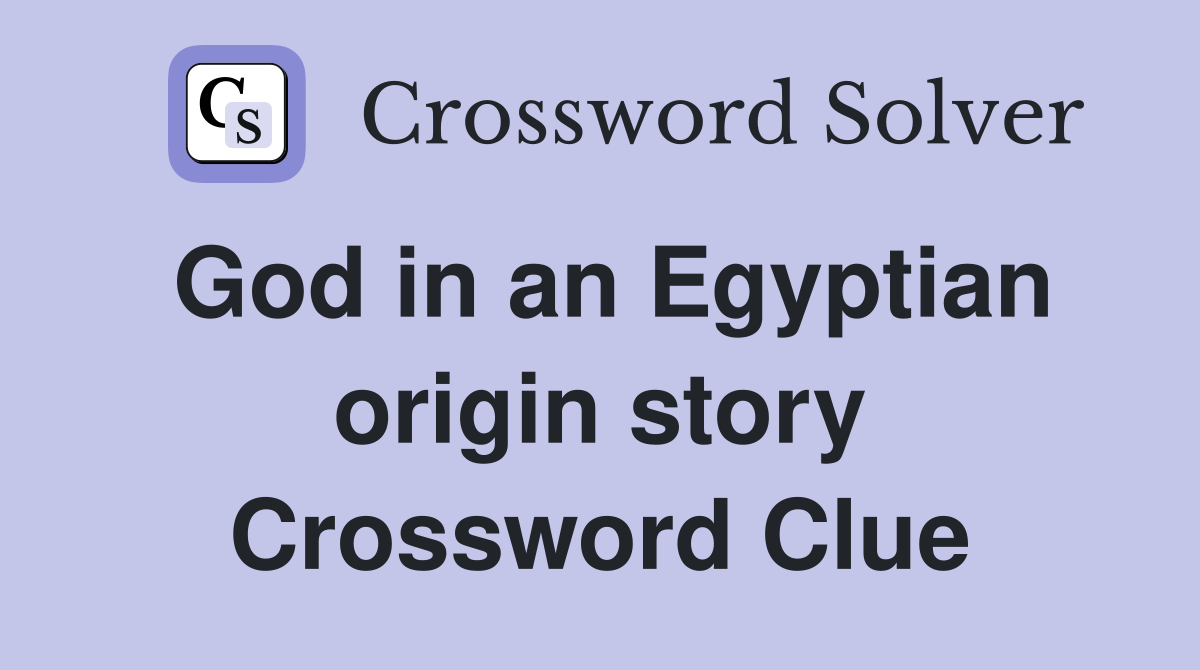 God in an Egyptian origin story Crossword Clue