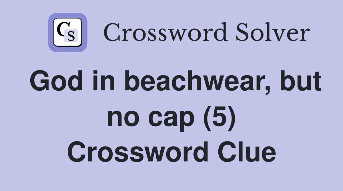 God in beachwear, but no cap (5) Crossword Clue