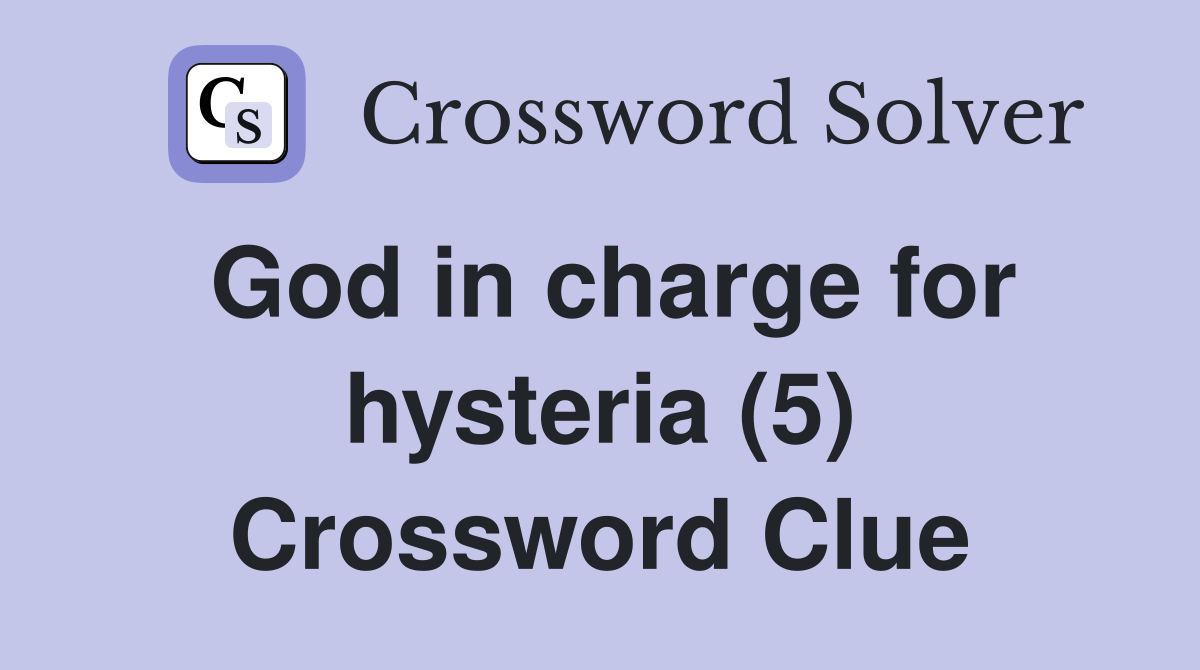 God in charge for hysteria (5) Crossword Clue