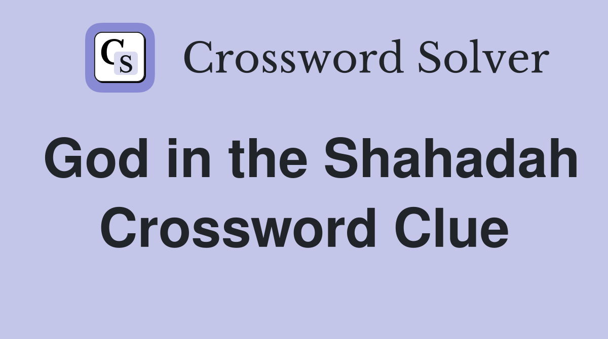 God in the Shahadah Crossword Clue