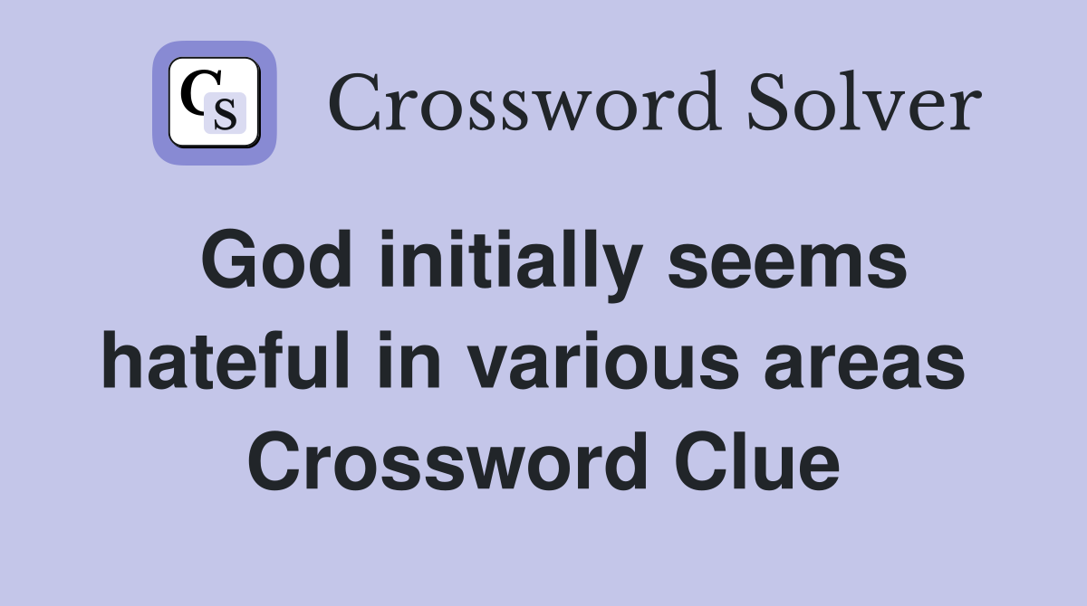 God initially seems hateful in various areas  Crossword Clue