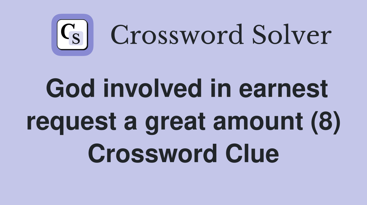 God involved in earnest request a great amount (8) Crossword Clue