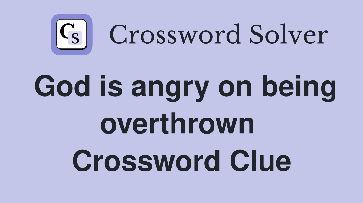 God is angry on being overthrown  Crossword Clue