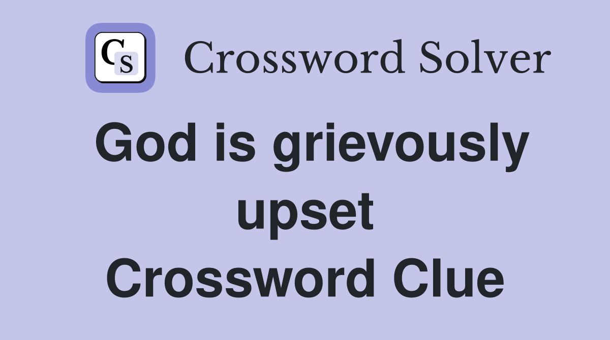 God is grievously upset Crossword Clue