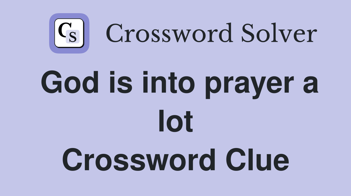 God is into prayer a lot Crossword Clue