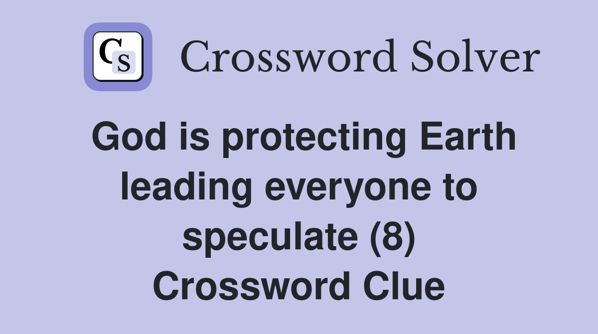 God is protecting Earth leading everyone to speculate (8) Crossword Clue