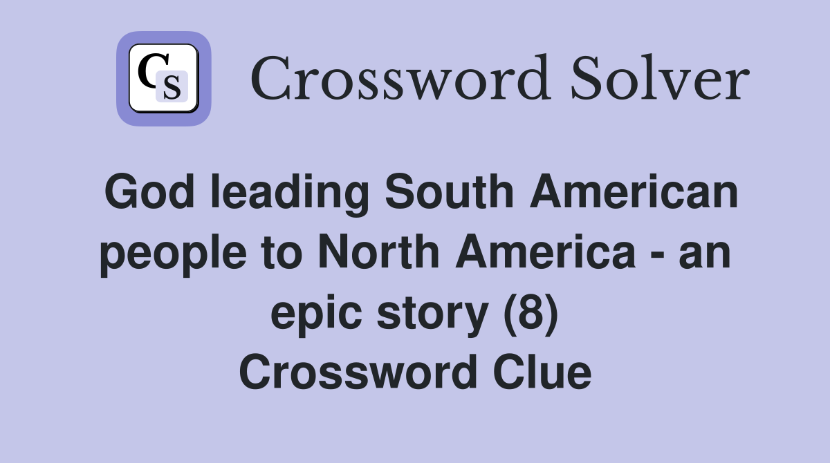 God leading South American people to North America - an epic story (8) Crossword Clue