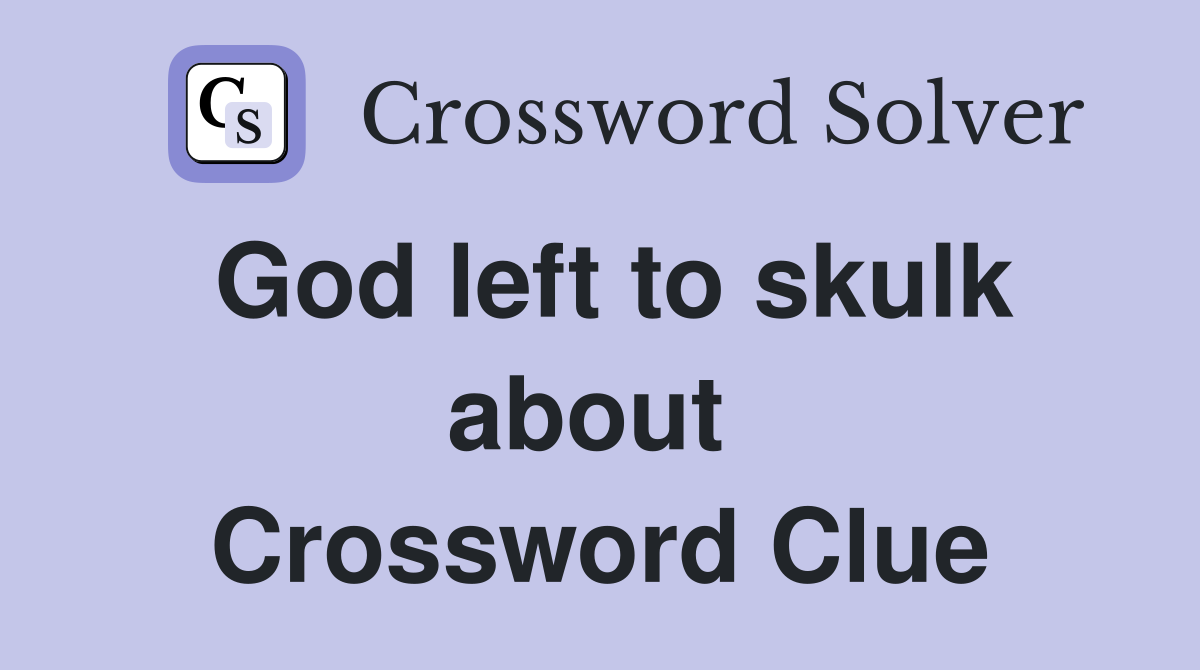 God left to skulk about  Crossword Clue