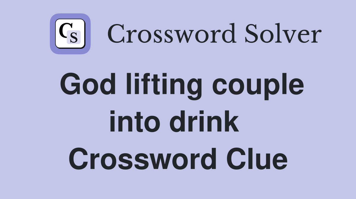 God lifting couple into drink  Crossword Clue
