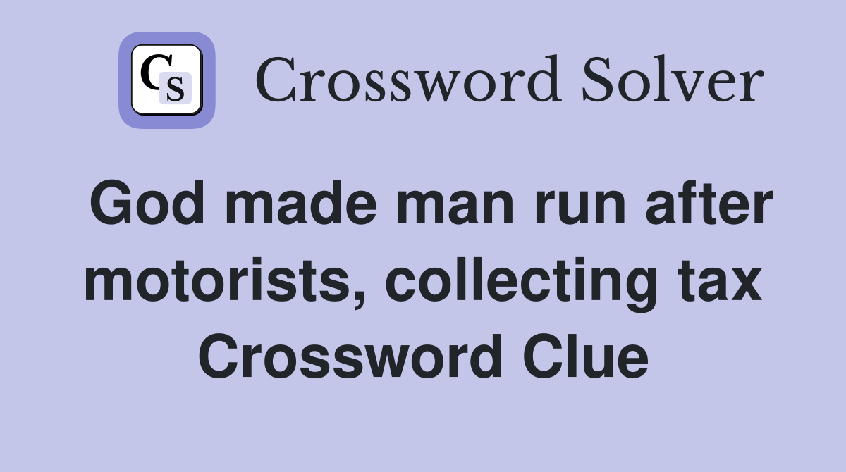 God made man run after motorists, collecting tax Crossword Clue