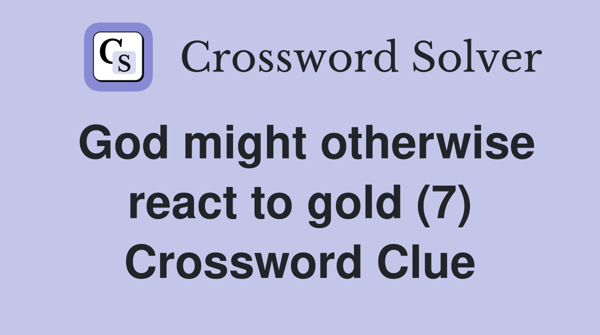 God might otherwise react to gold (7) Crossword Clue