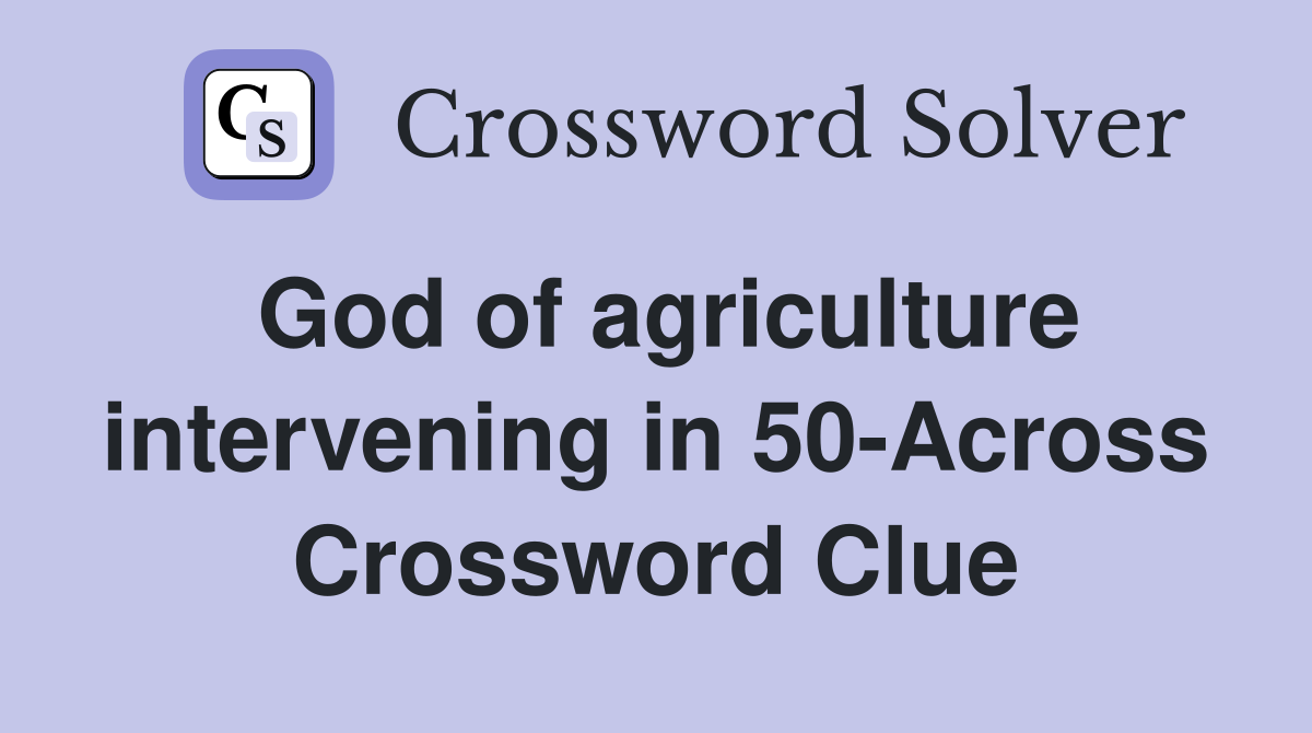 God of agriculture intervening in 50-Across Crossword Clue