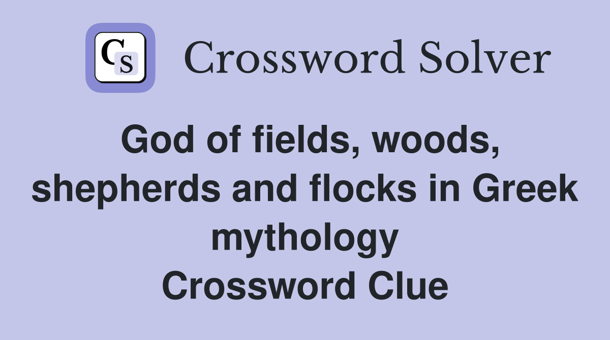 God of fields, woods, shepherds and flocks in Greek mythology Crossword Clue