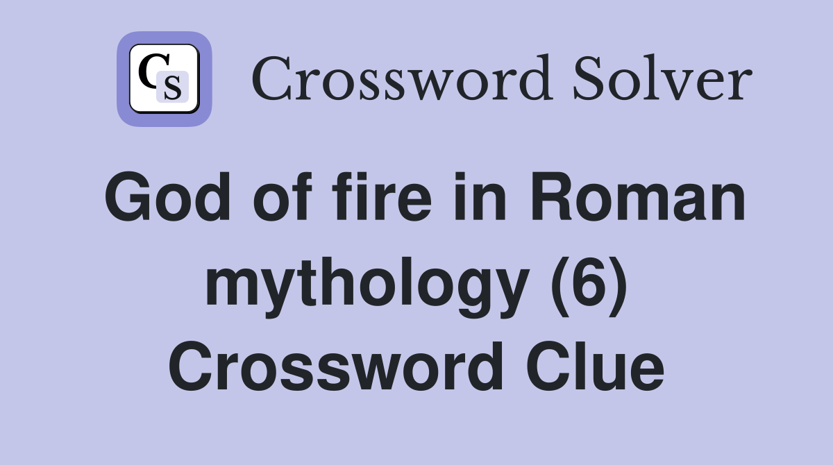 God of fire in Roman mythology (6) Crossword Clue