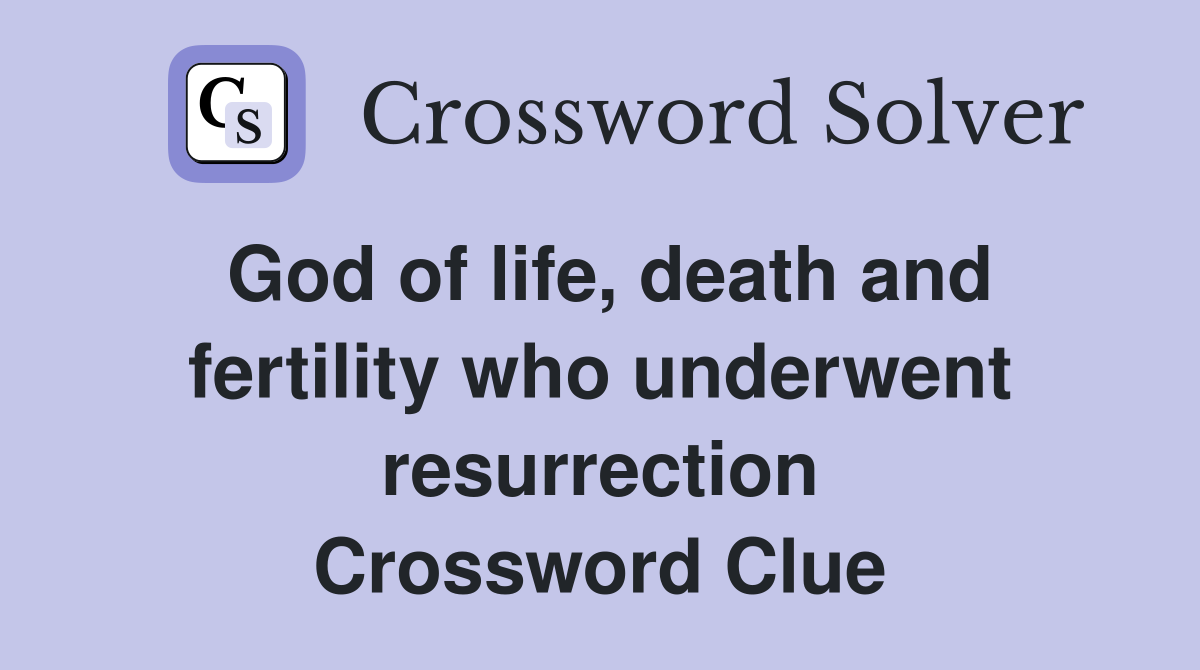 God of life, death and fertility who underwent resurrection Crossword Clue