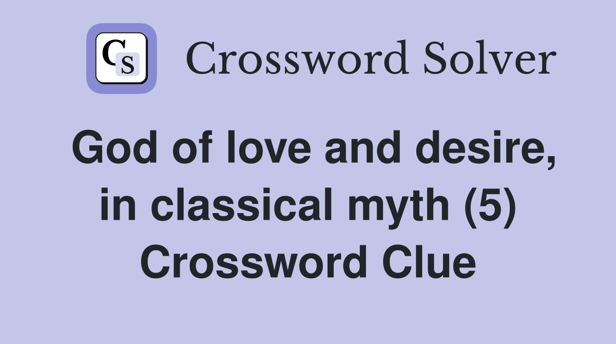 God of love and desire, in classical myth (5) Crossword Clue