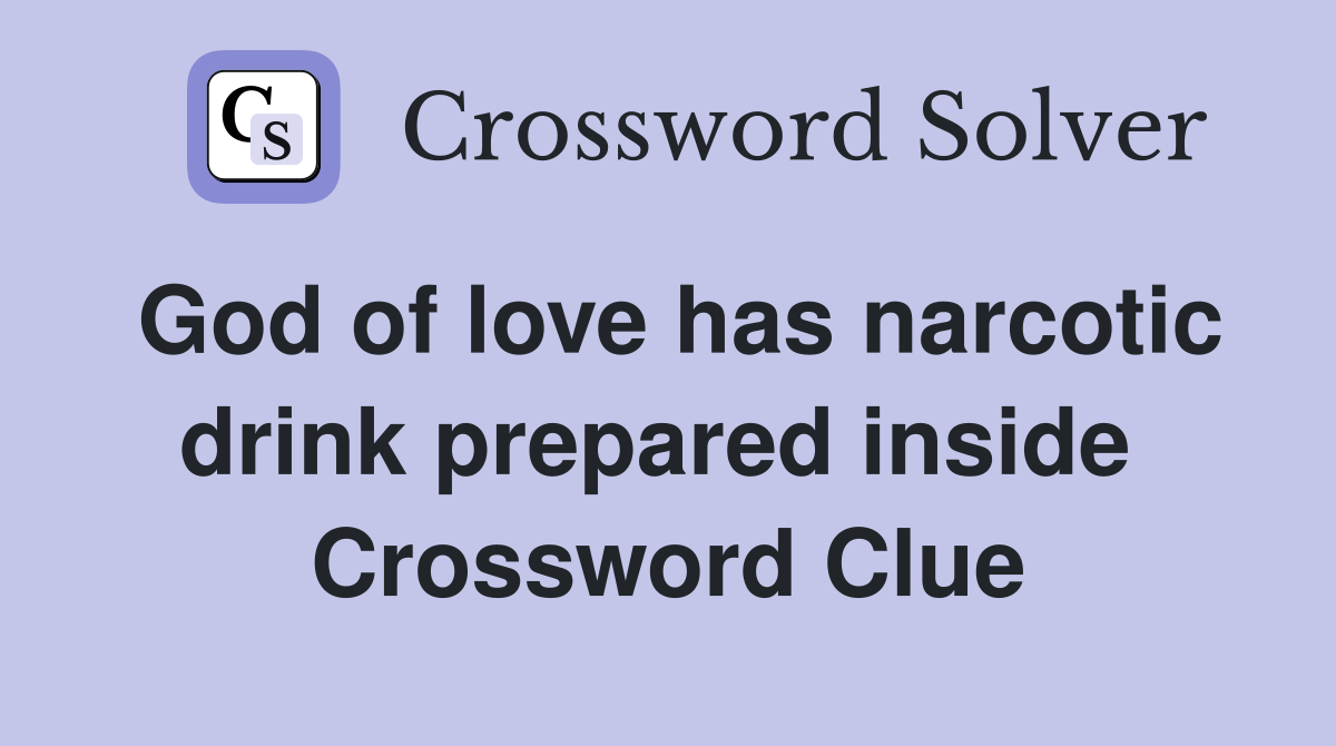 God of love has narcotic drink prepared inside  Crossword Clue