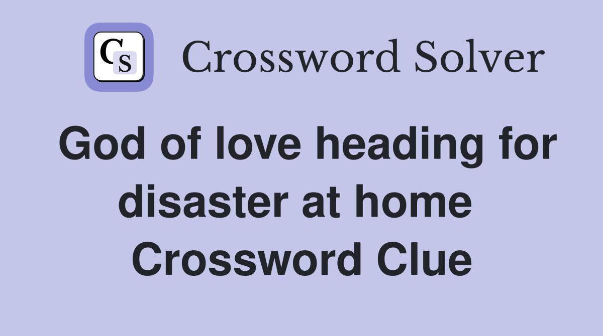 God of love heading for disaster at home  Crossword Clue