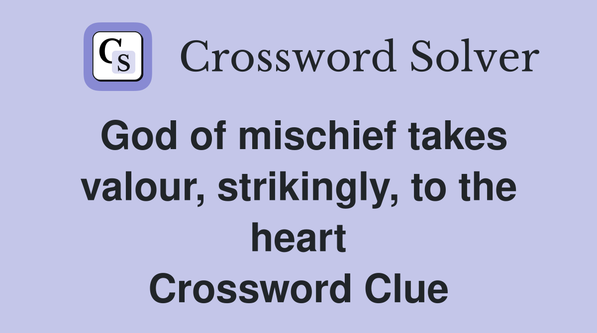 God of mischief takes valour, strikingly, to the heart Crossword Clue