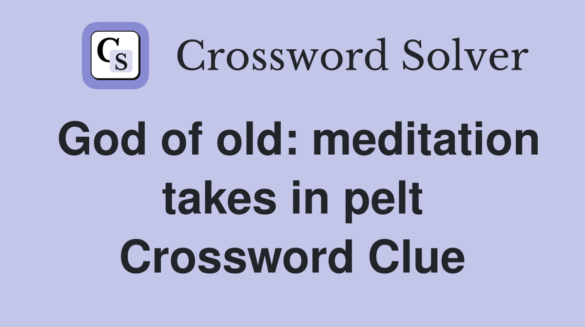 God of old: meditation takes in pelt Crossword Clue