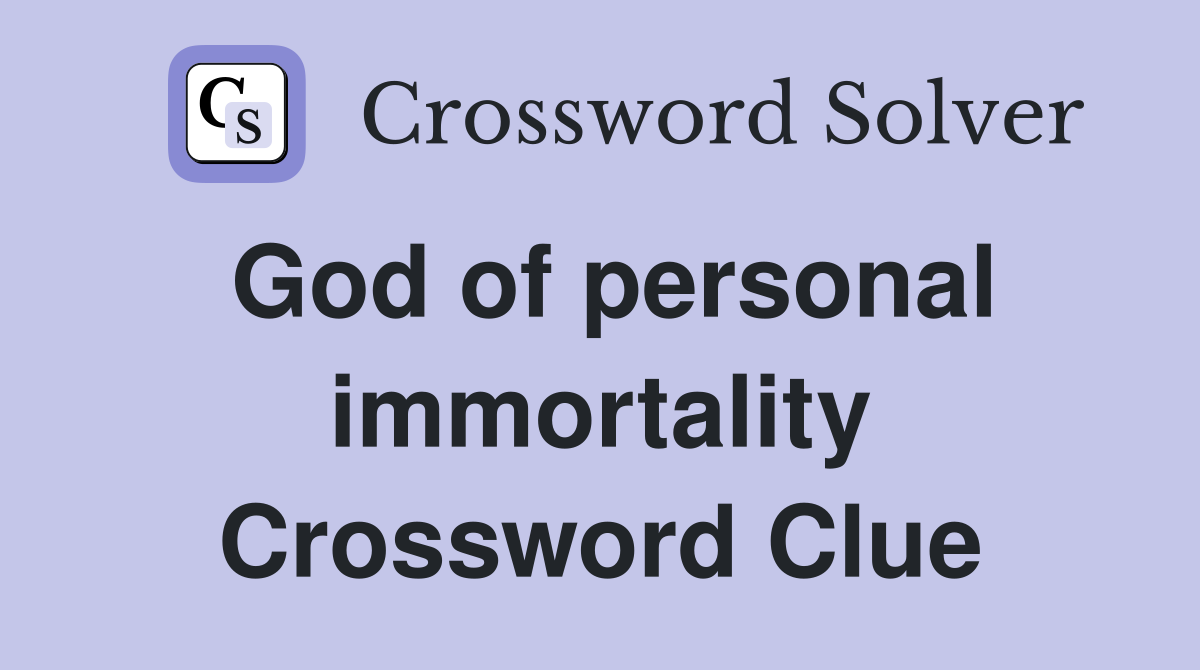 God of personal immortality Crossword Clue