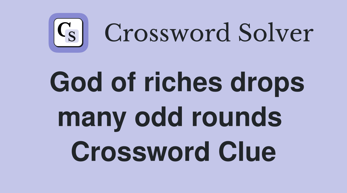God of riches drops many odd rounds  Crossword Clue