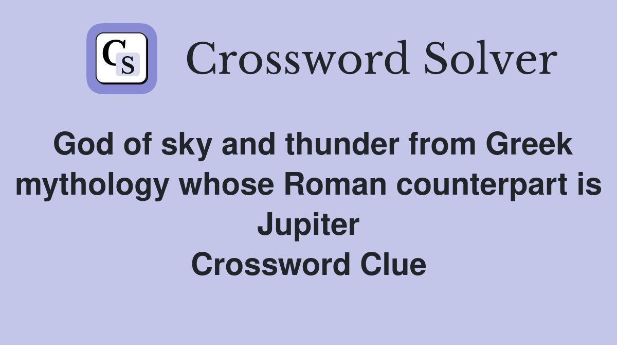 God of sky and thunder from Greek mythology whose Roman counterpart is Jupiter Crossword Clue