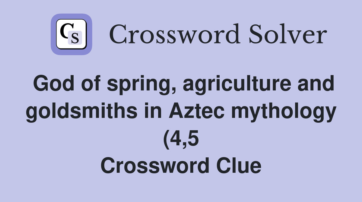 God of spring agriculture and goldsmiths in Aztec mythology (4 5 God of spring agriculture and goldsmiths in Aztec mythology (4 5