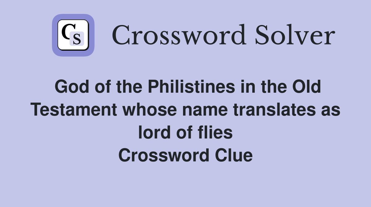 God of the Philistines in the Old Testament whose name translates as lord of flies Crossword Clue