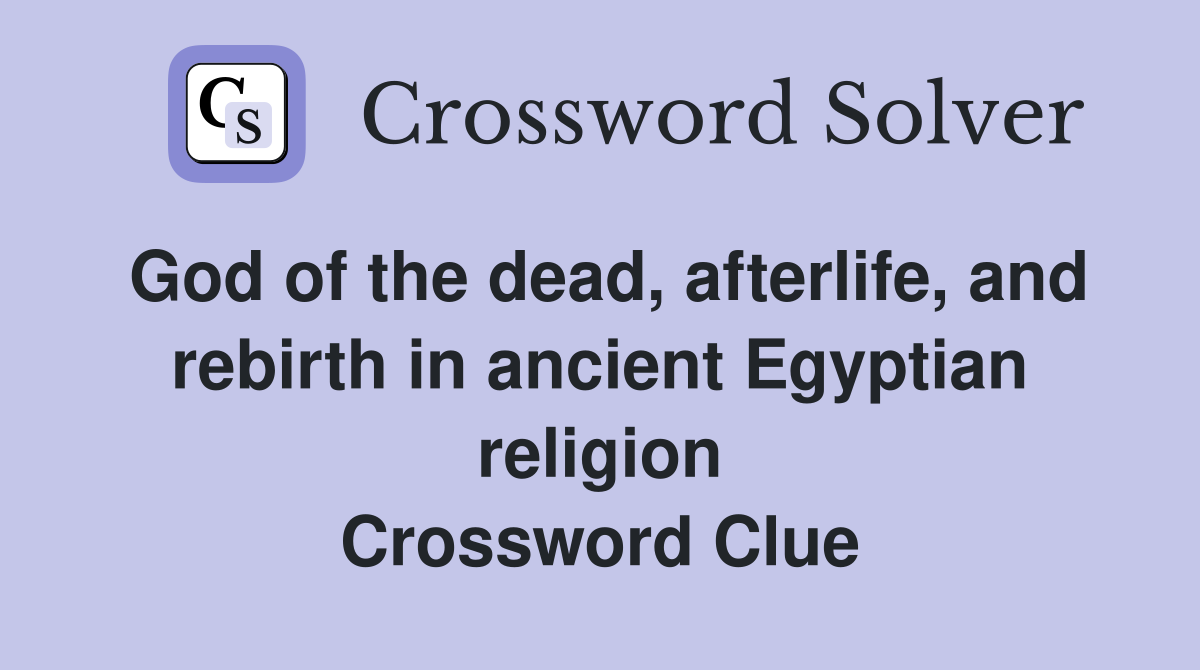 God of the dead, afterlife, and rebirth in ancient Egyptian religion Crossword Clue