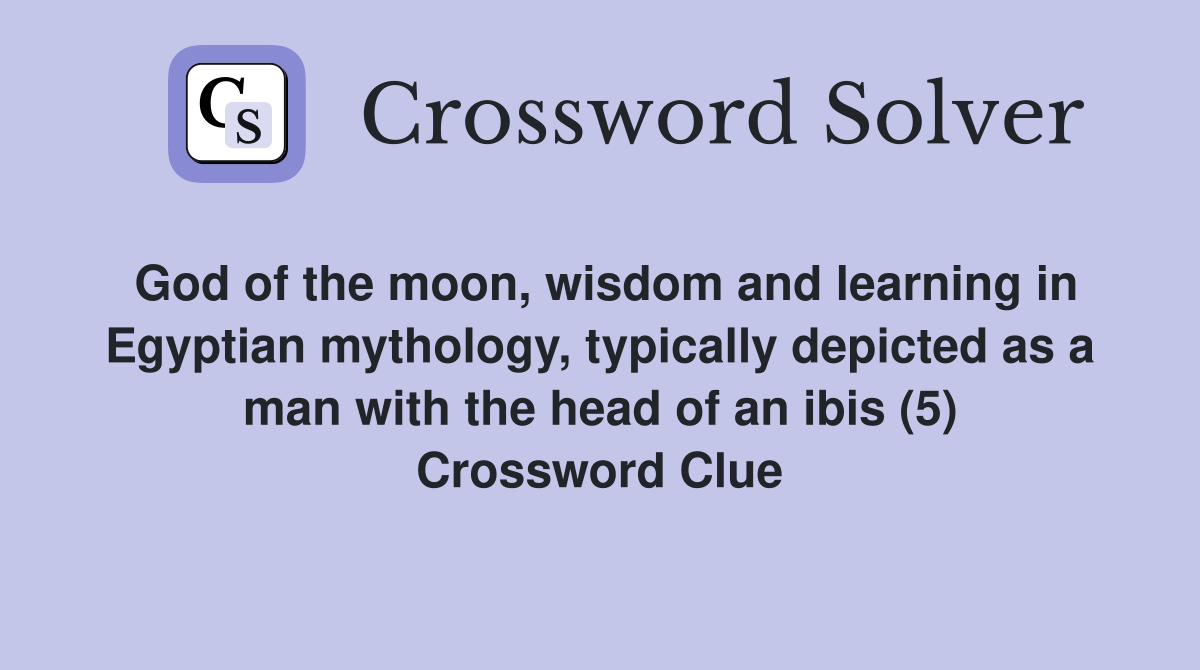 God of the moon, wisdom and learning in Egyptian mythology, typically depicted as a man with the head of an ibis (5) Crossword Clue