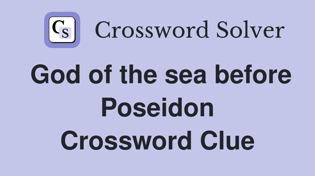 God of the sea before Poseidon Crossword Clue