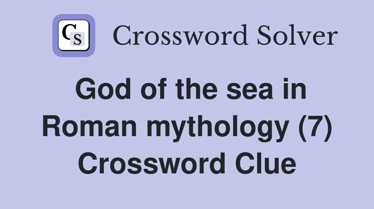 God of the sea in Roman mythology (7) Crossword Clue