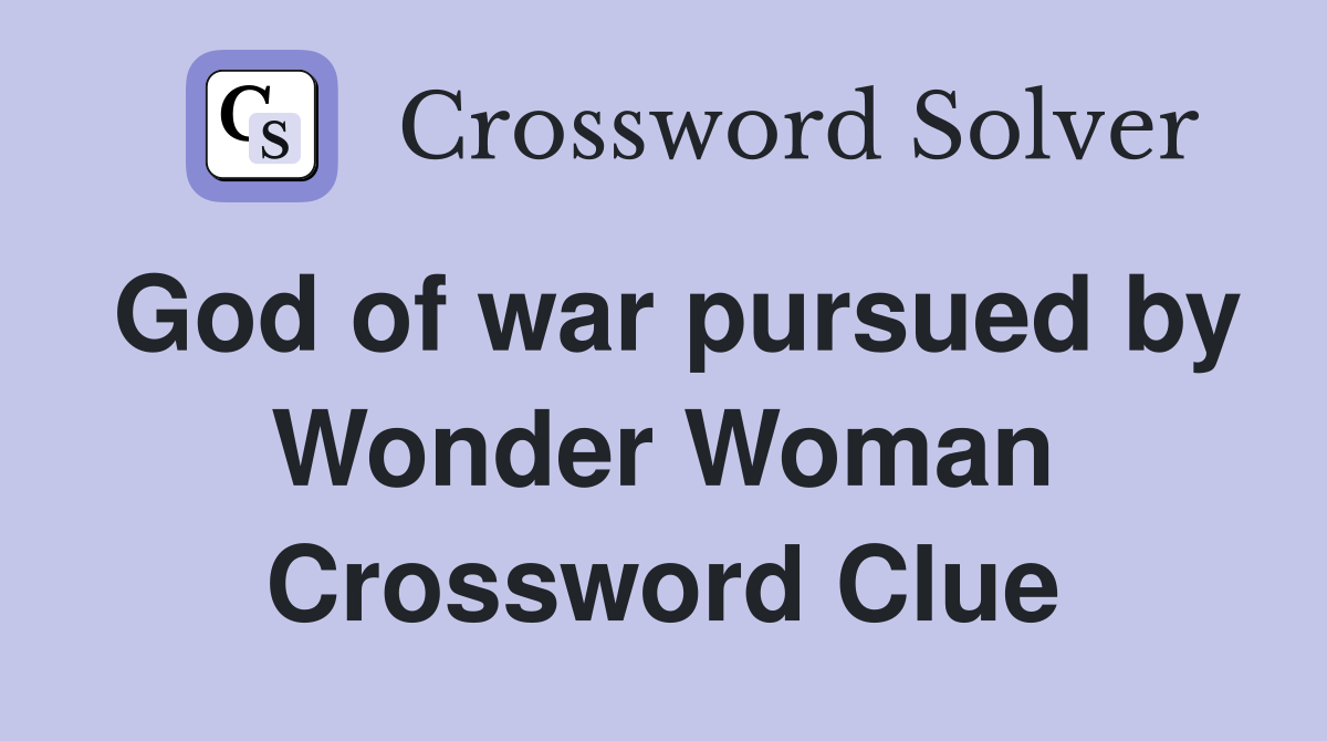 God of war pursued by Wonder Woman Crossword Clue