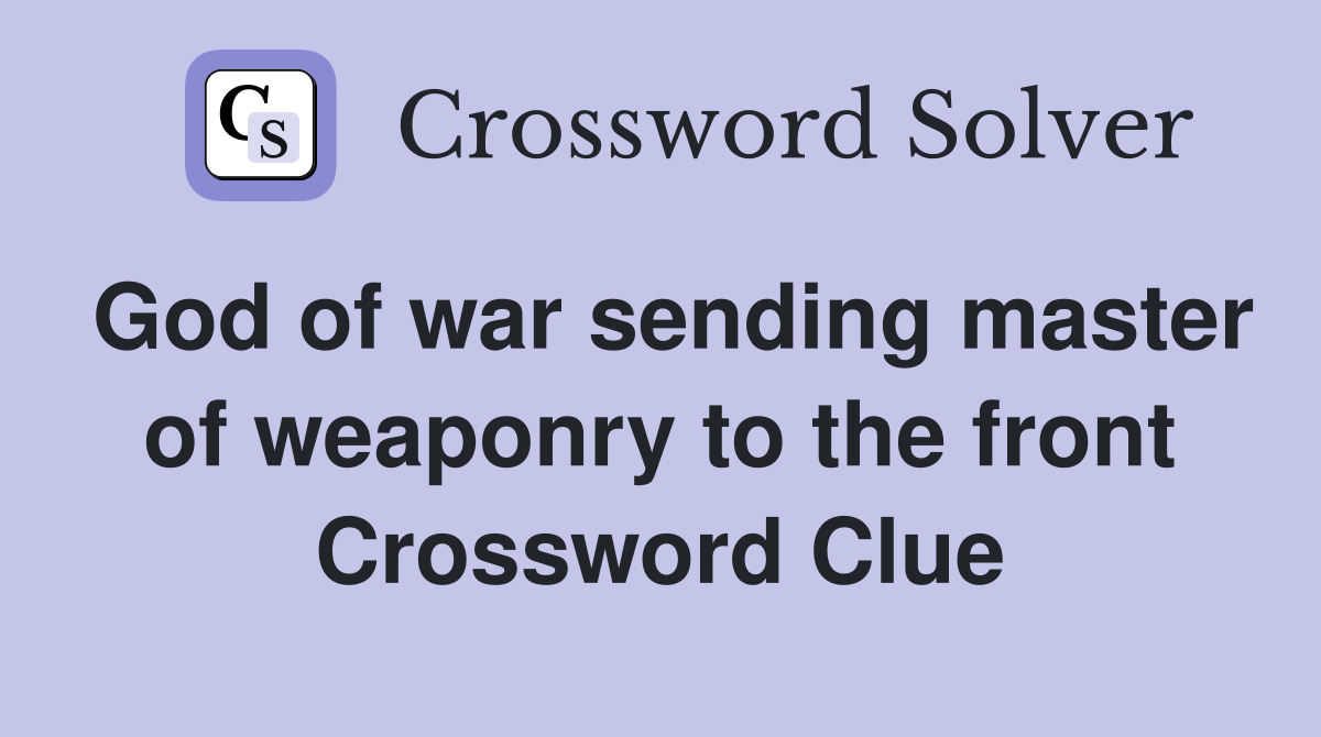 God of war sending master of weaponry to the front Crossword Clue