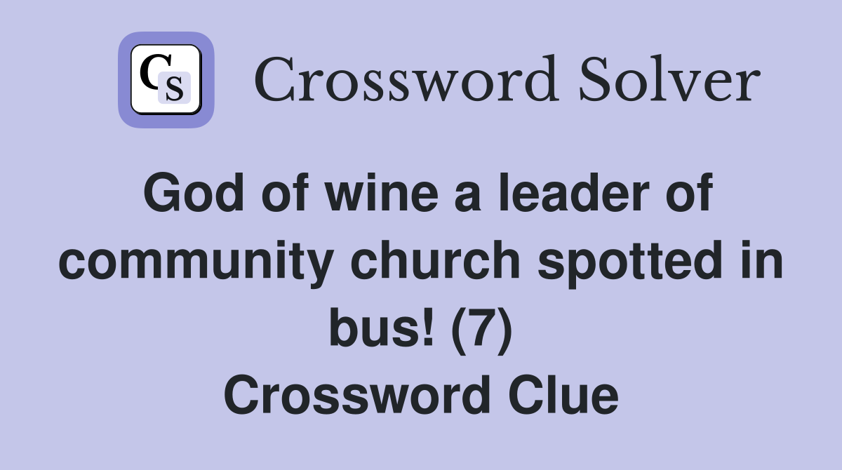 God of wine a leader of community church spotted in bus! (7) Crossword Clue