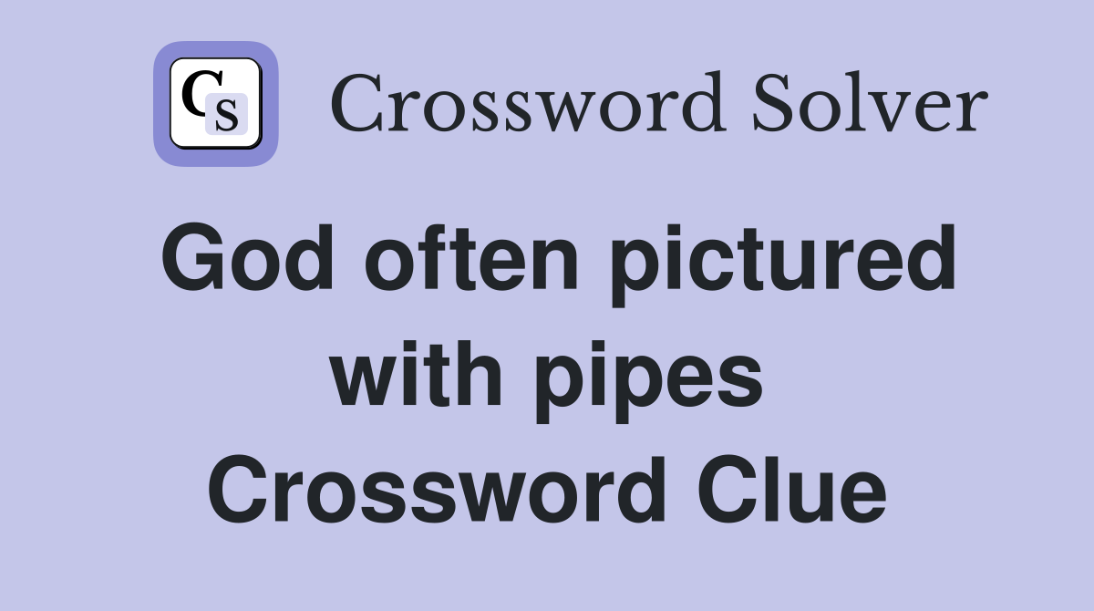 God often pictured with pipes Crossword Clue