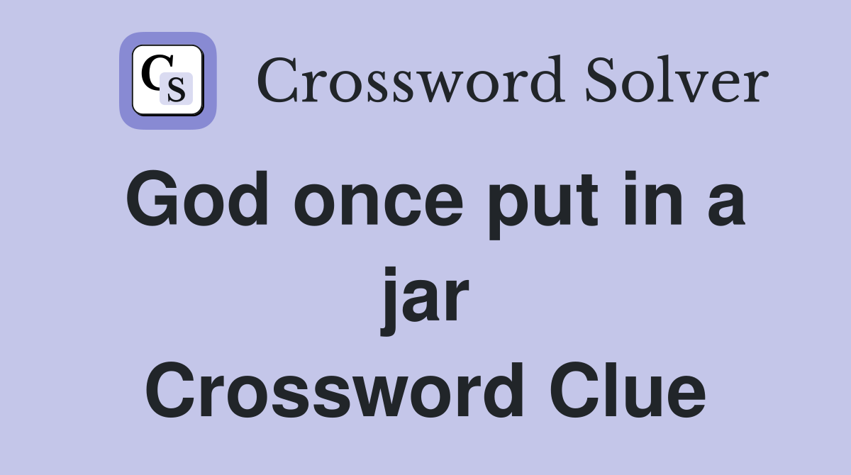 God once put in a jar Crossword Clue