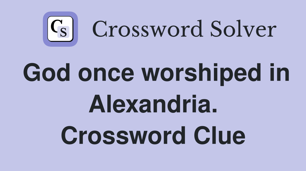 God once worshiped in Alexandria. Crossword Clue