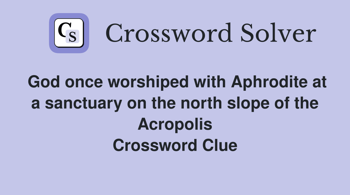 God once worshiped with Aphrodite at a sanctuary on the north slope of the Acropolis Crossword Clue