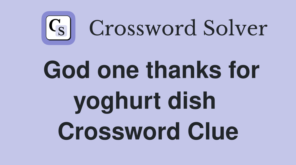 God one thanks for yoghurt dish  Crossword Clue