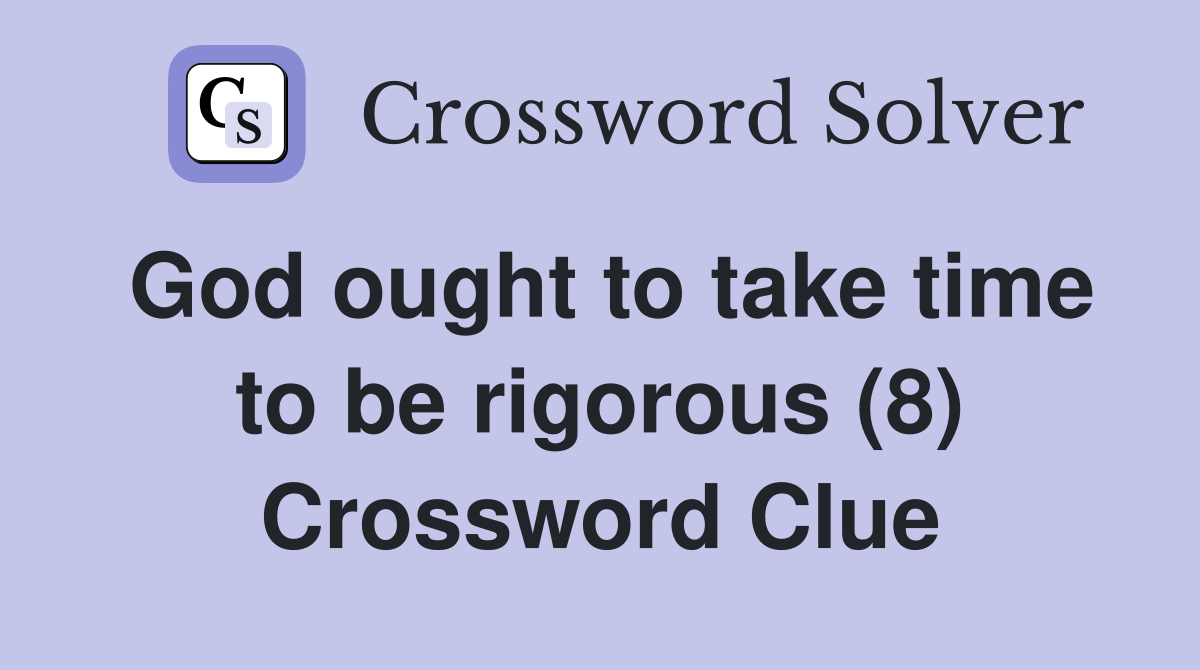 God ought to take time to be rigorous (8) Crossword Clue