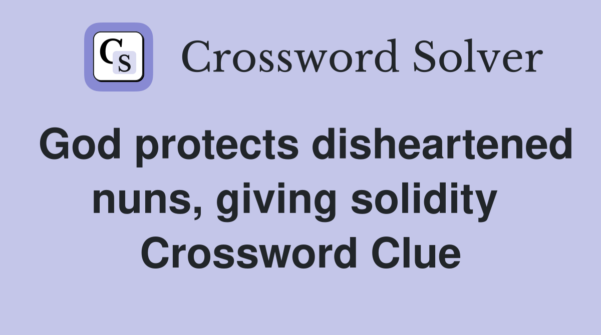 God protects disheartened nuns, giving solidity  Crossword Clue