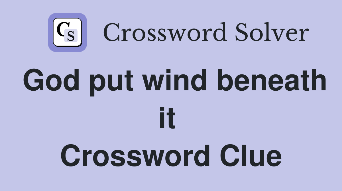 God put wind beneath it  Crossword Clue