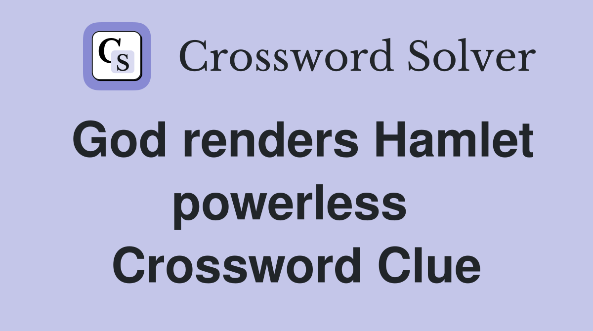God renders Hamlet powerless  Crossword Clue