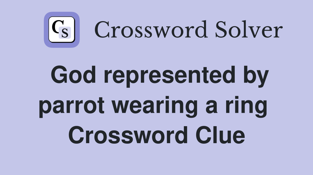 God represented by parrot wearing a ring  Crossword Clue