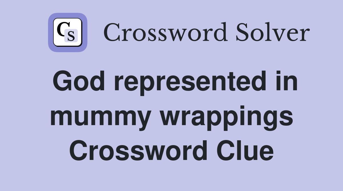 God represented in mummy wrappings Crossword Clue