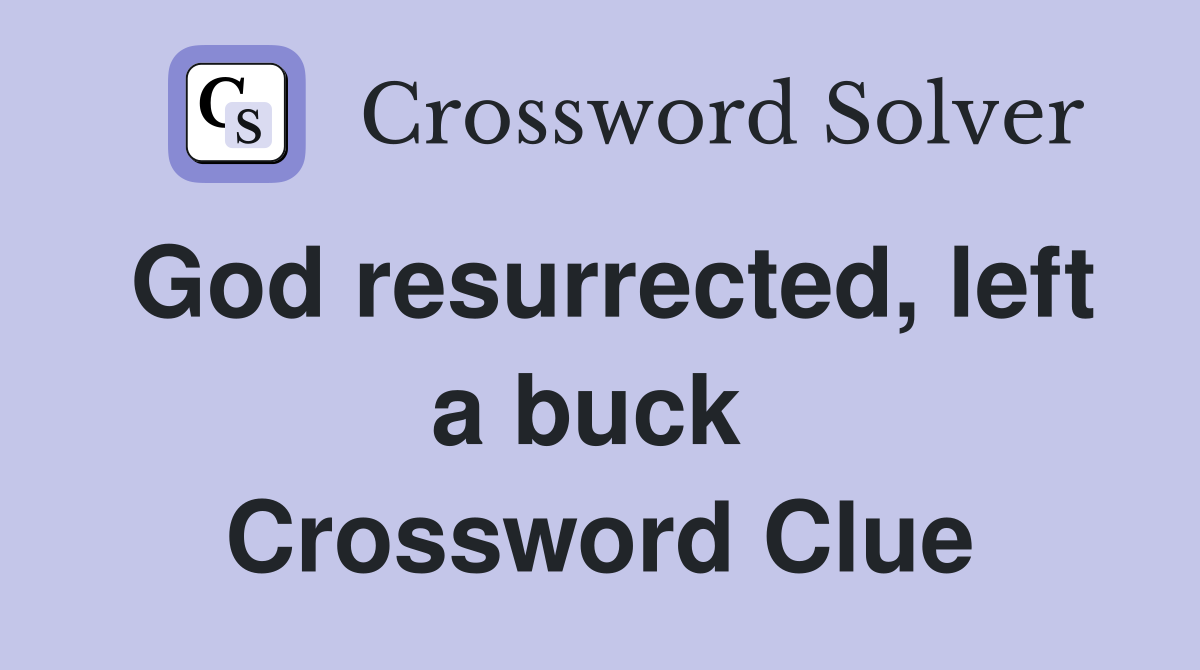 God resurrected, left a buck  Crossword Clue