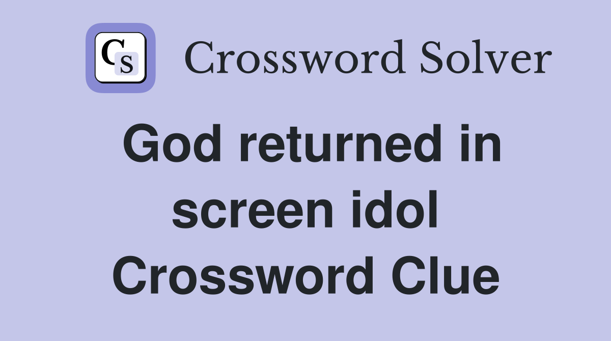 God returned in screen idol Crossword Clue