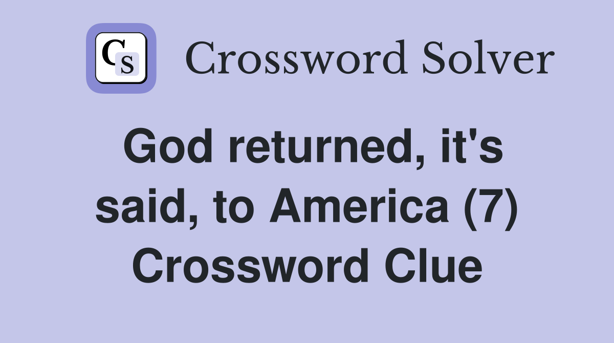 God returned, it's said, to America (7) Crossword Clue